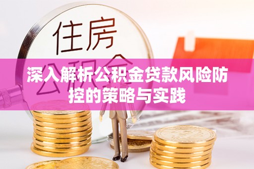 三沙深入解析公积金贷款风险防控的策略与实践
