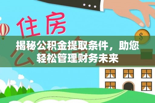 三沙揭秘公积金提取条件，助您轻松管理财务未来