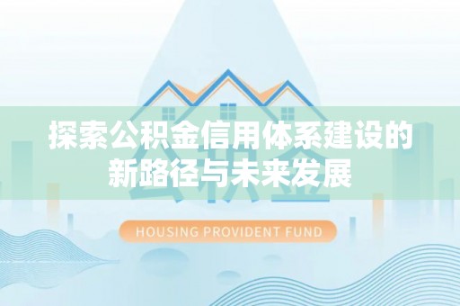 三沙探索公积金信用体系建设的新路径与未来发展