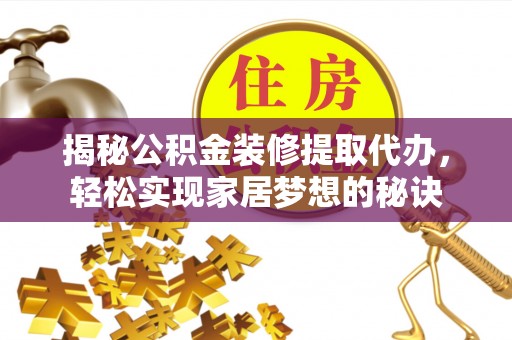 三沙揭秘公积金装修提取代办，轻松实现家居梦想的秘诀