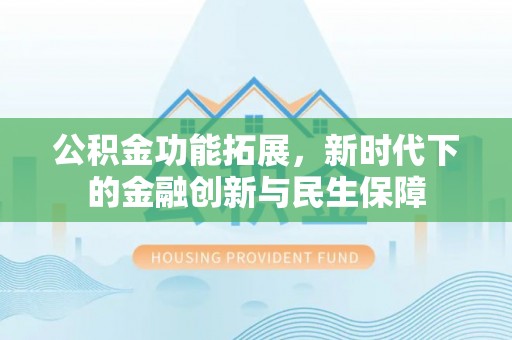三沙公积金功能拓展，新时代下的金融创新与民生保障