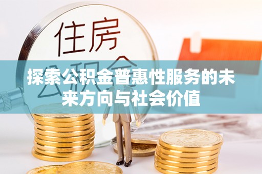 三沙探索公积金普惠性服务的未来方向与社会价值