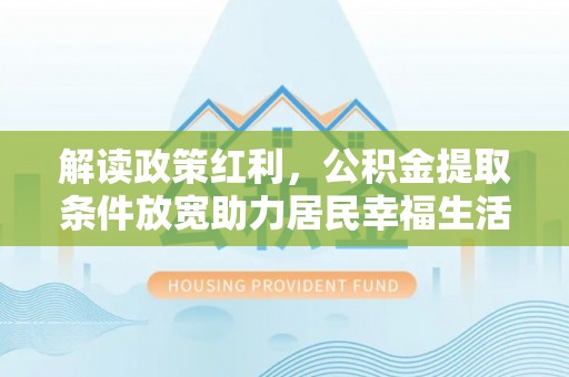 三沙解读政策红利，公积金提取条件放宽助力居民幸福生活