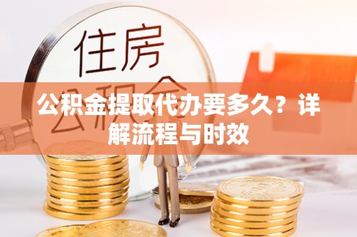 三沙公积金提取代办要多久？详解流程与时效