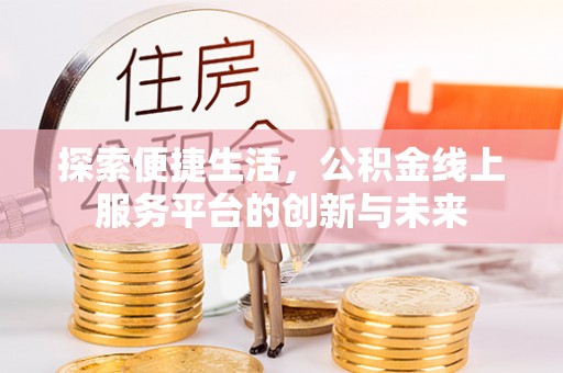 三沙探索便捷生活，公积金线上服务平台的创新与未来
