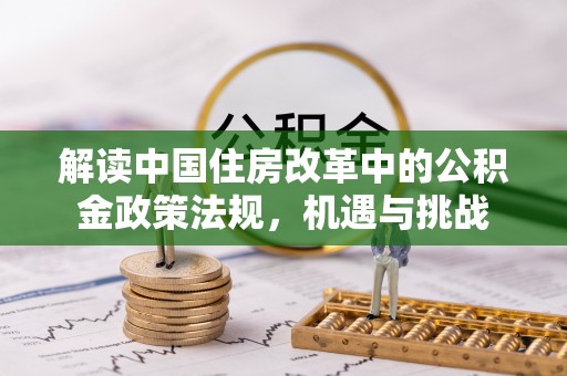 三沙解读中国住房改革中的公积金政策法规，机遇与挑战
