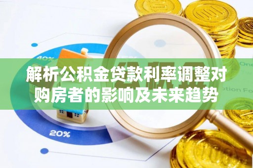 三沙解析公积金贷款利率调整对购房者的影响及未来趋势