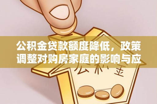 三沙公积金贷款额度降低，政策调整对购房家庭的影响与应对策略