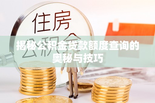 三沙揭秘公积金贷款额度查询的奥秘与技巧
