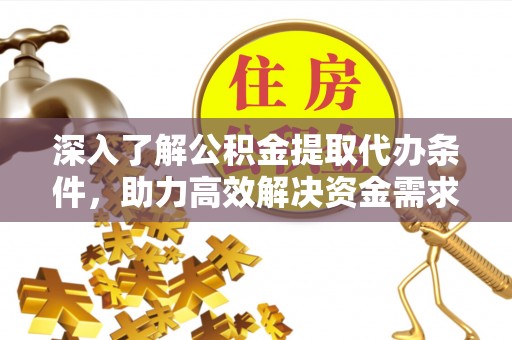 三沙深入了解公积金提取代办条件，助力高效解决资金需求