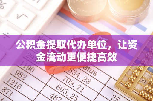 三沙公积金提取代办单位，让资金流动更便捷高效