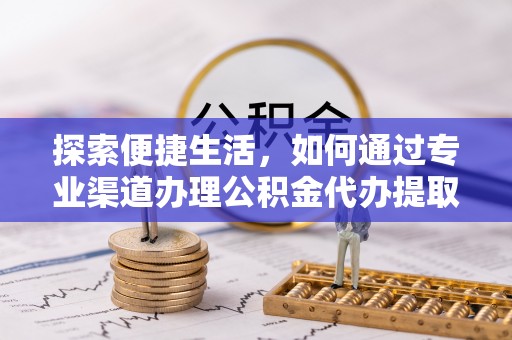 三沙探索便捷生活，如何通过专业渠道办理公积金代办提取业务