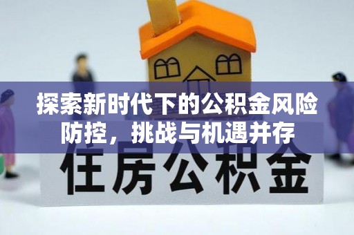 三沙探索新时代下的公积金风险防控，挑战与机遇并存
