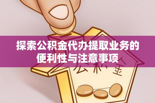 三沙探索公积金代办提取业务的便利性与注意事项