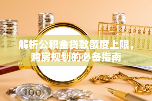 三沙解析公积金贷款额度上限，购房规划的必备指南