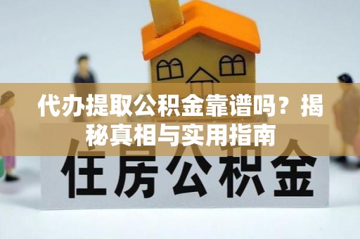 三沙代办提取公积金靠谱吗？揭秘真相与实用指南