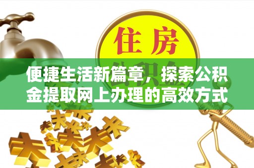 三沙便捷生活新篇章，探索公积金提取网上办理的高效方式
