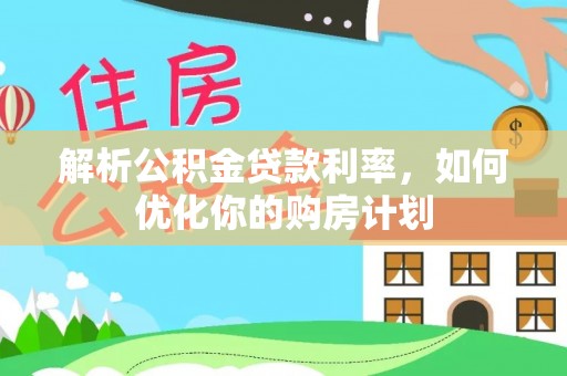 三沙解析公积金贷款利率，如何优化你的购房计划