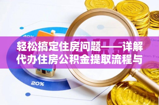 三沙轻松搞定住房问题——详解代办住房公积金提取流程与技巧