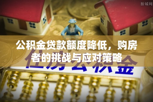 三沙公积金贷款额度降低，购房者的挑战与应对策略