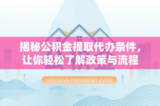 三沙揭秘公积金提取代办条件，让你轻松了解政策与流程