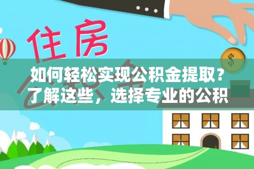 三沙如何轻松实现公积金提取？了解这些，选择专业的公积金提取代办服务