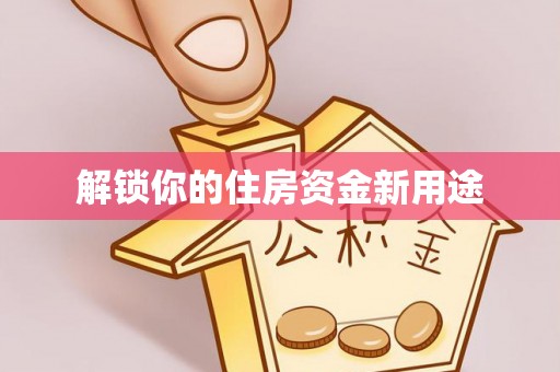 三沙解锁你的住房资金新用途