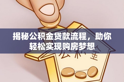 三沙揭秘公积金贷款流程，助你轻松实现购房梦想