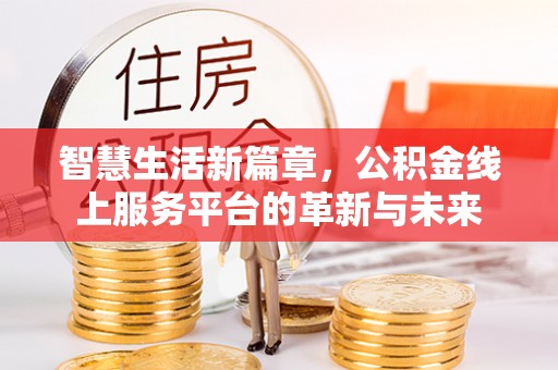 三沙智慧生活新篇章，公积金线上服务平台的革新与未来