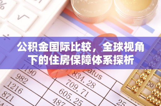 三沙公积金国际比较，全球视角下的住房保障体系探析