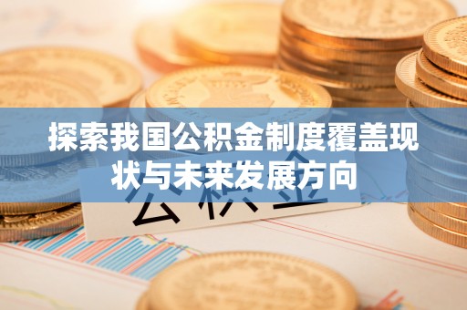 三沙探索我国公积金制度覆盖现状与未来发展方向