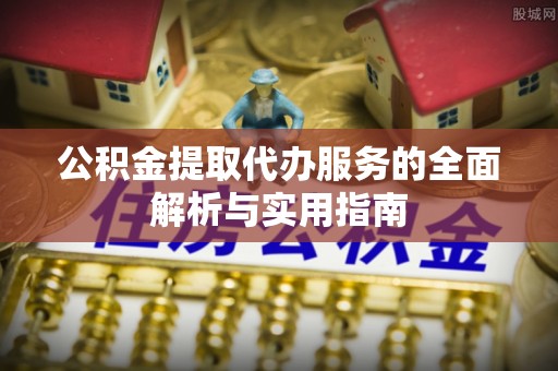三沙公积金提取代办服务的全面解析与实用指南