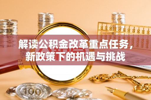 三沙解读公积金改革重点任务，新政策下的机遇与挑战