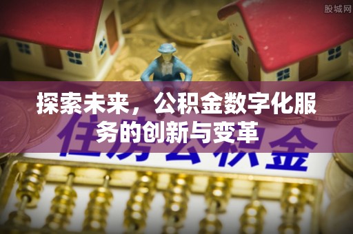 三沙探索未来，公积金数字化服务的创新与变革