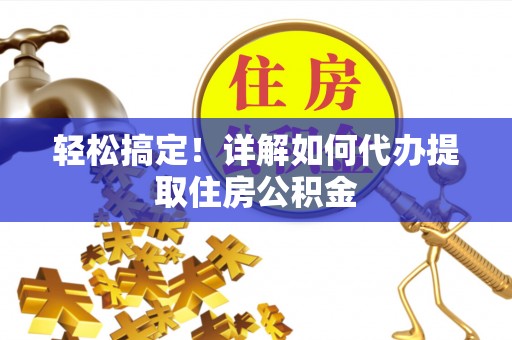三沙轻松搞定！详解如何代办提取住房公积金