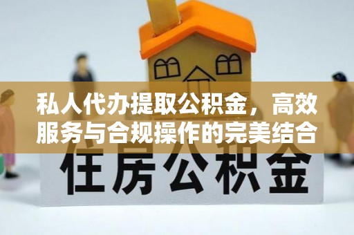 三沙私人代办提取公积金，高效服务与合规操作的完美结合