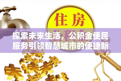 三沙探索未来生活，公积金便民服务引领智慧城市的便捷新体验