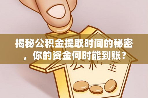 三沙揭秘公积金提取时间的秘密，你的资金何时能到账？
