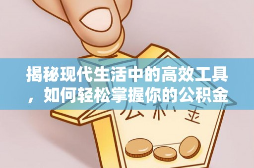 三沙揭秘现代生活中的高效工具，如何轻松掌握你的公积金查询方式