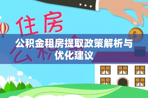三沙公积金租房提取政策解析与优化建议