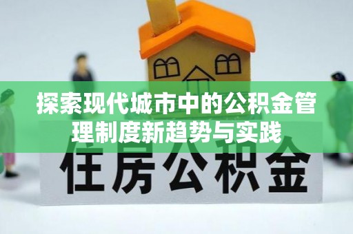 三沙探索现代城市中的公积金管理制度新趋势与实践