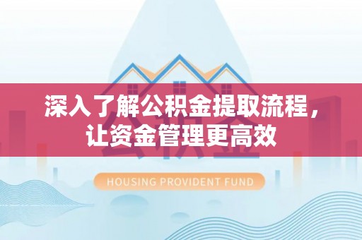 三沙深入了解公积金提取流程，让资金管理更高效
