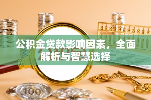 三沙公积金贷款影响因素，全面解析与智慧选择