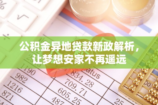 三沙公积金异地贷款新政解析，让梦想安家不再遥远