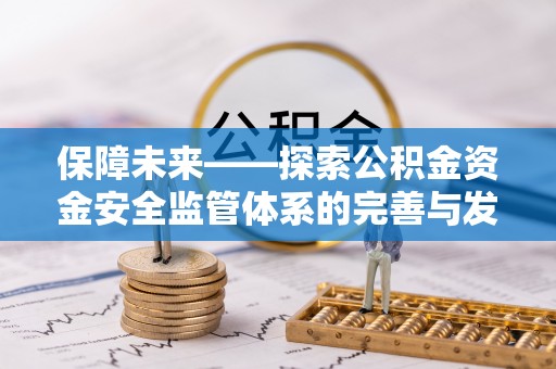 三沙保障未来——探索公积金资金安全监管体系的完善与发展