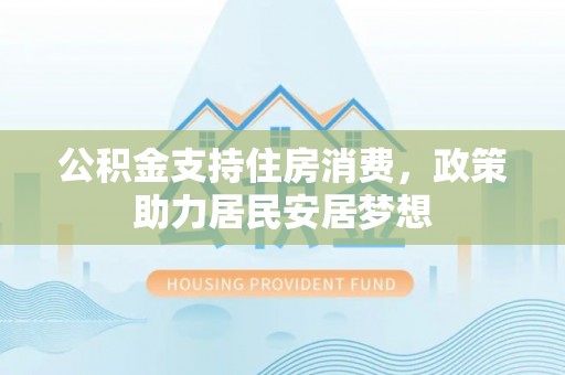 三沙公积金支持住房消费，政策助力居民安居梦想