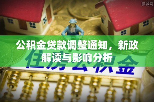 三沙公积金贷款调整通知，新政解读与影响分析