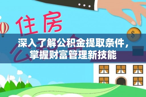 三沙深入了解公积金提取条件，掌握财富管理新技能