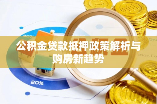 三沙公积金贷款抵押政策解析与购房新趋势