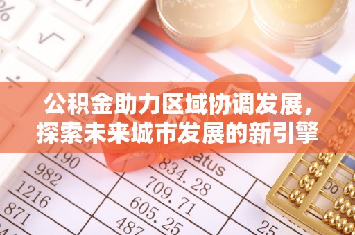 三沙公积金助力区域协调发展，探索未来城市发展的新引擎
